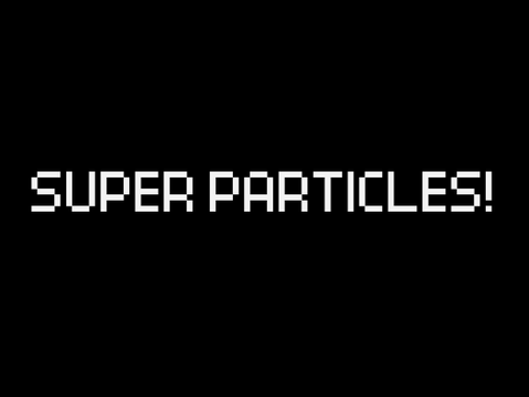 Super PARTICLES!