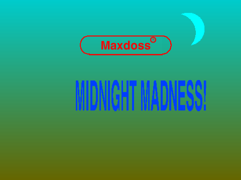 MAXDOSS'S MIDNIGHT MADNESS