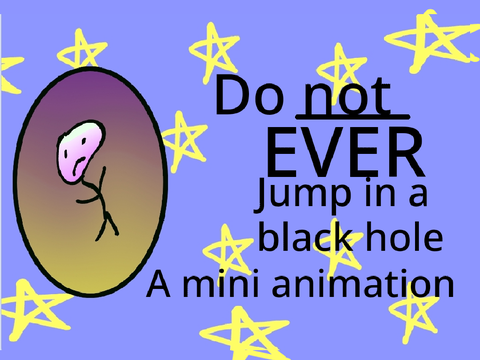 Do not ever jump into a black hole when visting space!