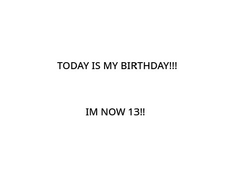 TODAY IS MY BIRTHDAY!!!