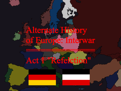 Alternate History of Europe: Interwar Act 1 "Reflection"