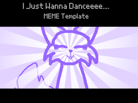 I Just Wanna Dance (MEME Template)