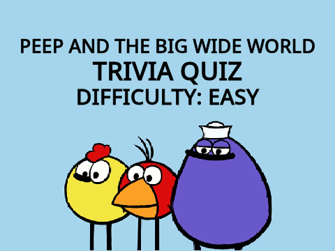 Peep and the Big Wide World Trivia Quiz (Easy)