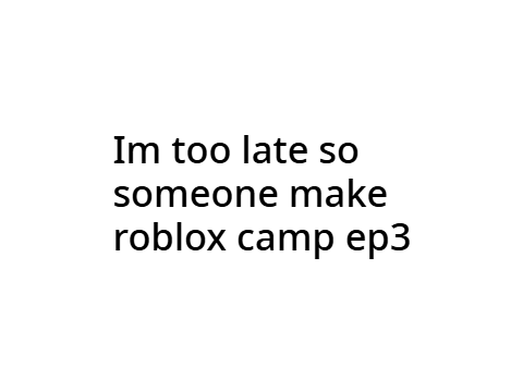Someone make Roblox camp Ep2c