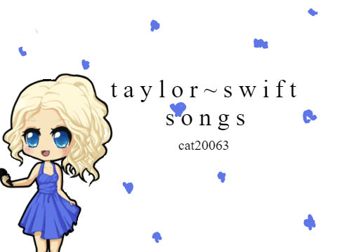 t a y l o r ~ s w i f t ~ s o n g s