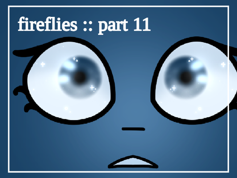 ↬ fireflies :: part 11 ↫