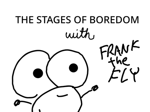 The Stages Of Boredom ★ With Frank The Fly