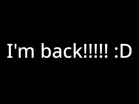 I'm back! :D