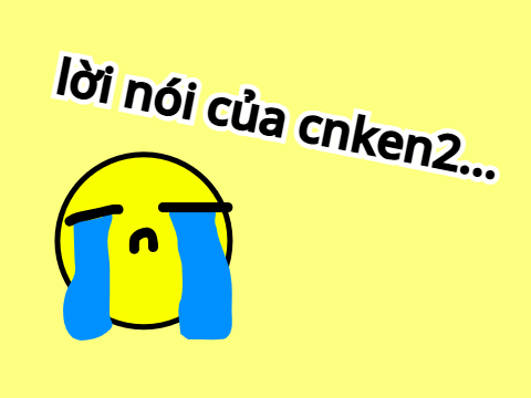 lời nói của cnken2...