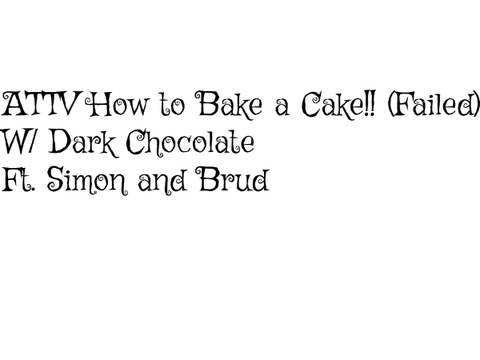 ATTV How to Bake a Cake... |Failed XDD|