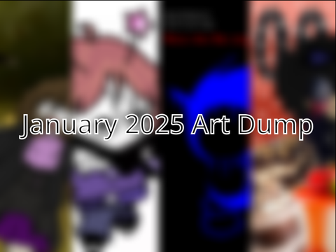 Jan. 2025 art dump