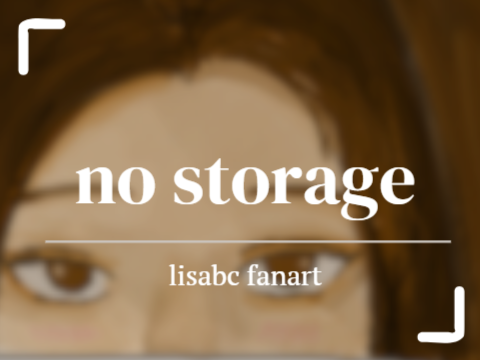 ✧ no storage // fanart: @lisabc