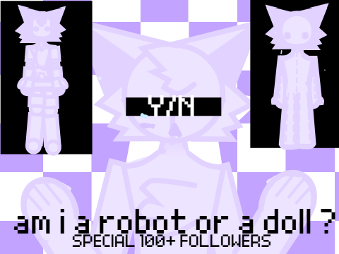 am i a robot or a doll ? SPECIAL 100+ FOLLOWERS