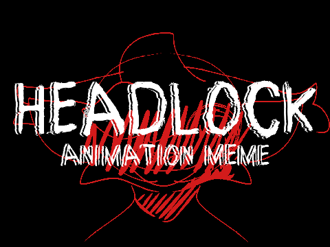 HEADLOCK // ORIGINAL ANIMATION MEME