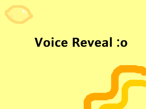 Voice Reveal! :D