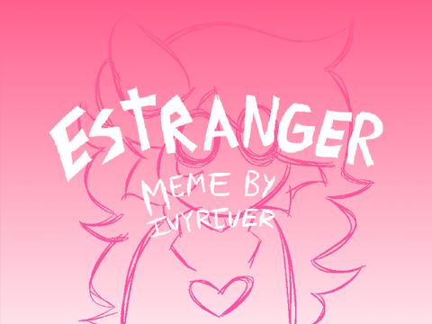 ☆♡—Estranger Meme—♡☆ 