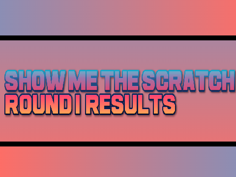Show Me The Scratch Round 1 RESULTS