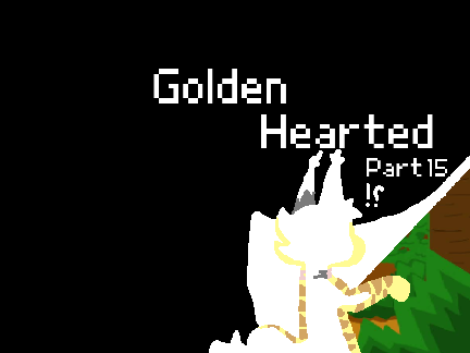Golden Hearted (Chapter 15!)