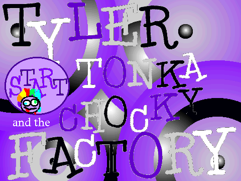 Tyler Tonka and the Chocky Factory