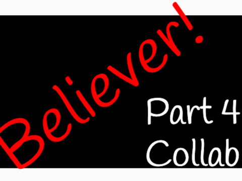 Believer part 4 collab