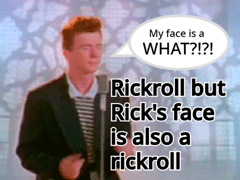 Rickroll but his face is a rickroll