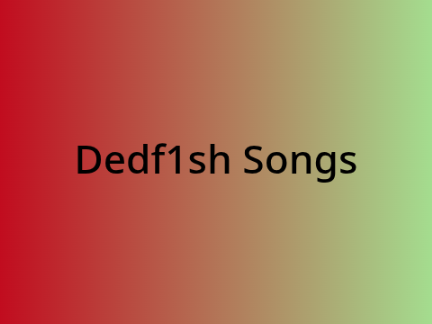 Dedf1sh Song Collection