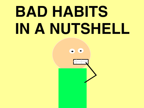 bad habits in a nutshell