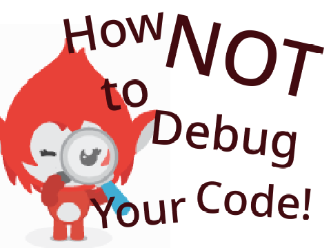 How NOT to Debug Your Code