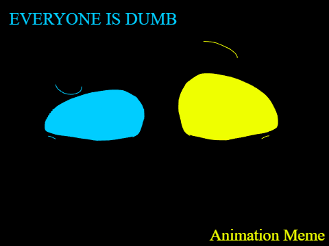 Everyone is Dumb // Animation Meme