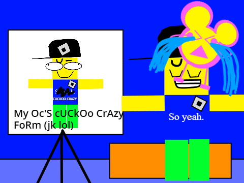 And then there's my OC's cuckoo crazy form