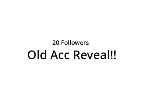 20 followers ⌒⌒ old acc reveal