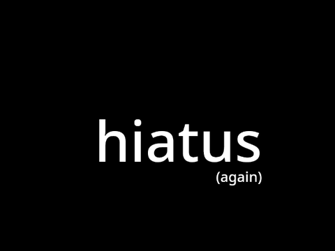 hiatus (again)