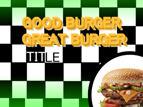 Good Burger, Great Burger | Title Concept