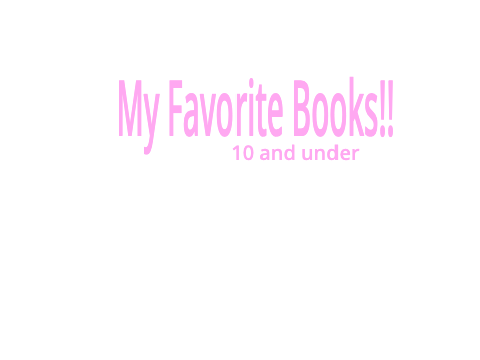 My Favorite Books For 10 and Under!