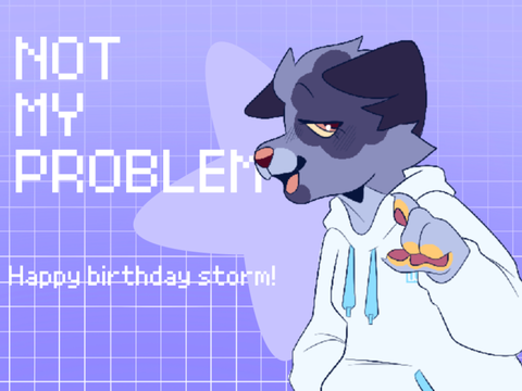 Not my problem - hbd storm!