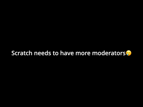 Scratch needs to have more moderators