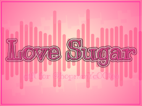 love sugar meme > 700 follower gift for @hopmmYc00tee 