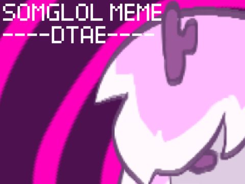 SOMGLOL MEME || DTAE