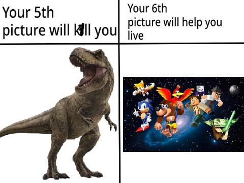 Your 5th image will kill you but your 6th image will help you live remix remix REMIX