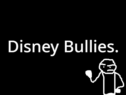 Disney Bullies be like