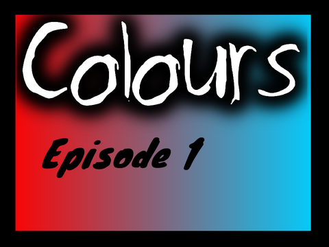Colours: Episode 1 (reupload)