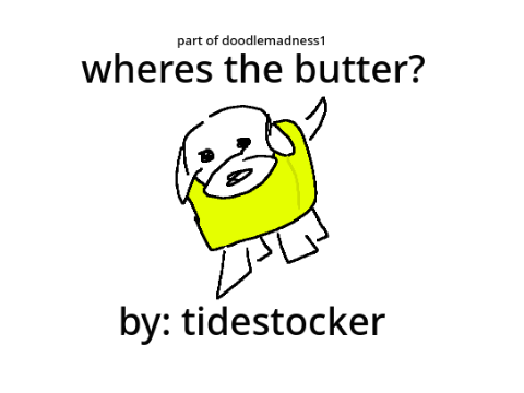 wheres the butter? (part of doodlemadness1)