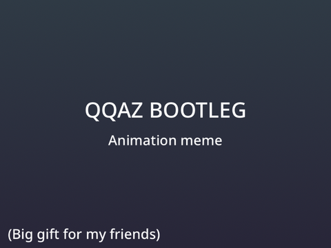 - qqaz bootleg - ANIMATION MEME - big gift -