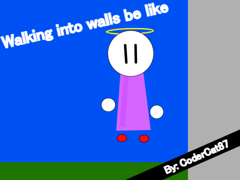 Walking into walls be like