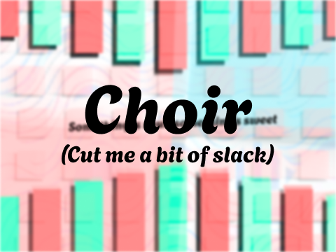 Choir (cut me a bit of slack)