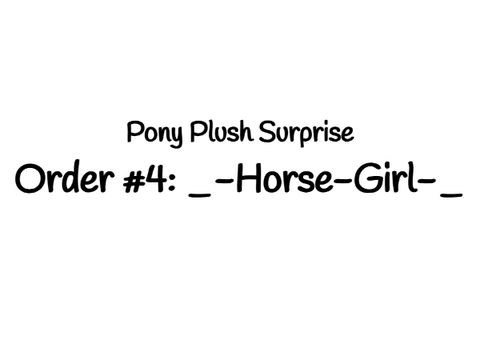 Pony Plush Order #4: _-Horse-Girl-_