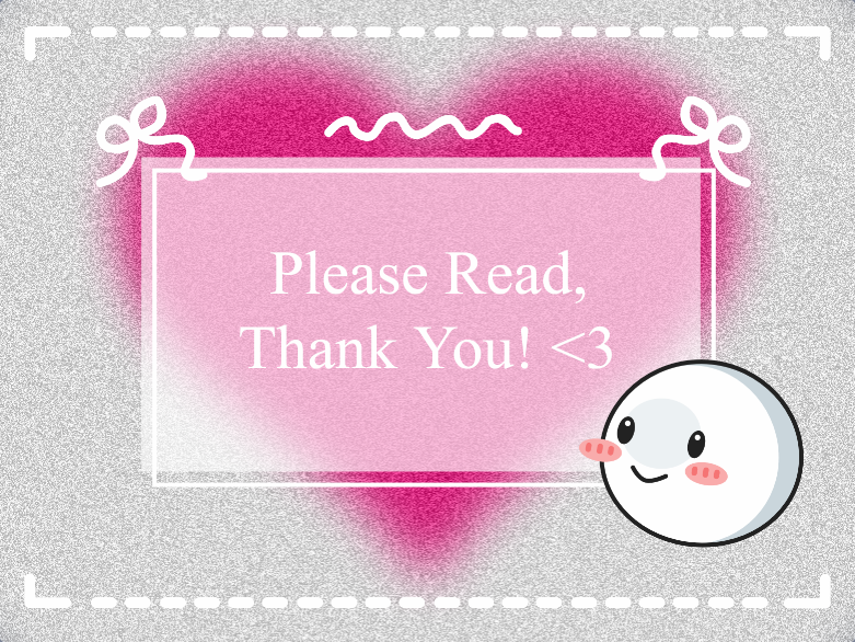 ⸜(｡˃ ᵕ ˂｡)⸝ Please Read, Thank You! <3