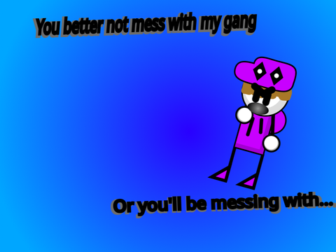 You betta not mess with my gang