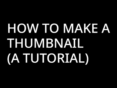 How To Make A Thumbnail (A Tutorial)