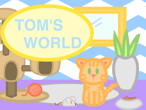 Tom's World~